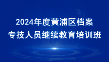 2024年度黄浦区档案专技人员继续教育培训班